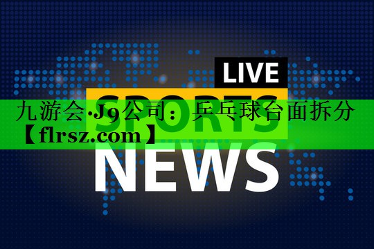 九游会·J9公司:乒乓球台面拆分