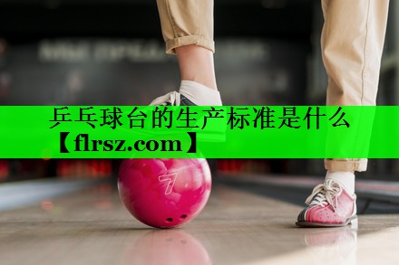 乒乓球台的生产标准是什么