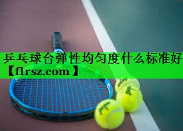 乒乓球台弹性均匀度什么标准好