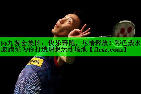 j9九游会集团:快乐奔跑,尽情释放!彩色透水塑胶跑道为你打造理想运动场地