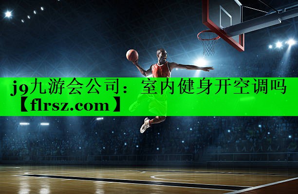 j9九游会公司:室内健身开空调吗