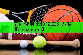 室内健身比较累怎么办呢