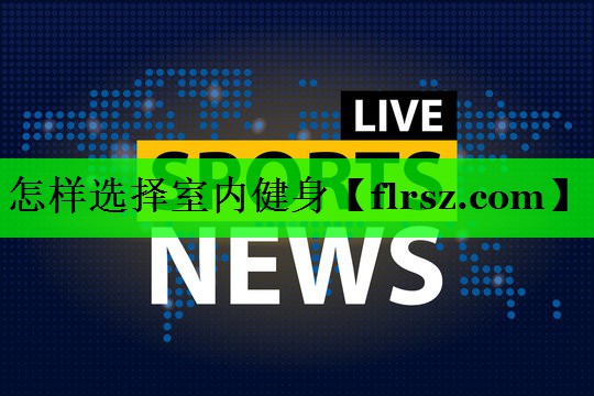怎样选择室内健身