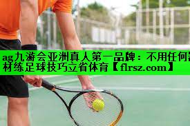 ag九游会亚洲真人第一品牌:不用任何器材练足球技巧立省体育