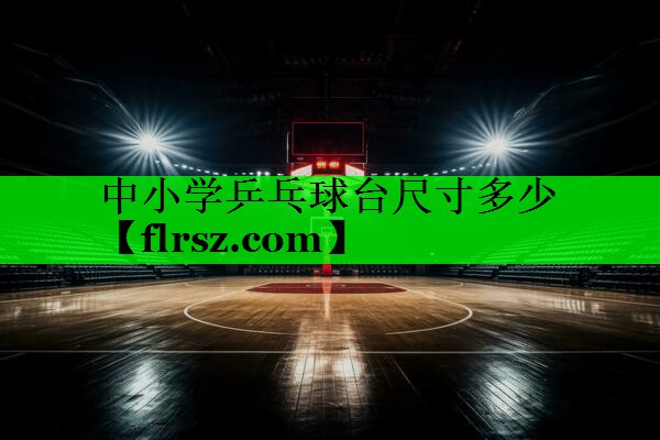 中小学乒乓球台尺寸多少