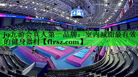 j9九游会真人第一品牌:室内减脂最有效的健身器材