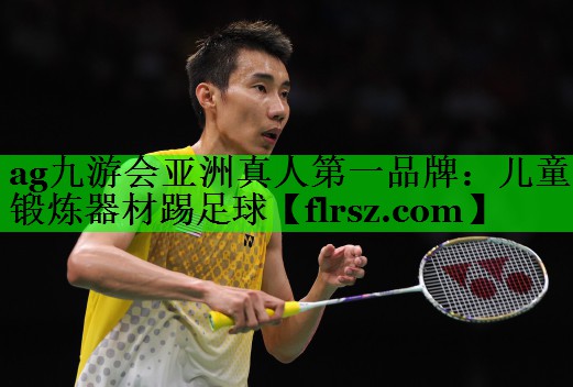 ag九游会亚洲真人第一品牌:儿童锻炼器材踢足球