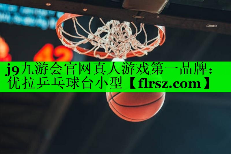 j9九游会官网真人游戏第一品牌:优拉乒乓球台小型