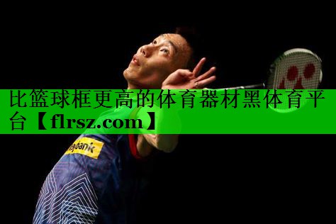 比篮球框更高的体育器材黑体育平台