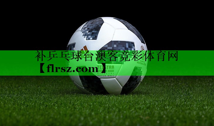 补乒乓球台澳客竞彩体育网