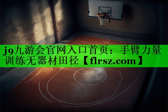 j9九游会官网入口首页:手臂力量训练无器材田径