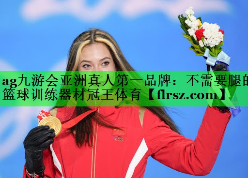 ag九游会亚洲真人第一品牌:不需要腿的篮球训练器材冠王体育