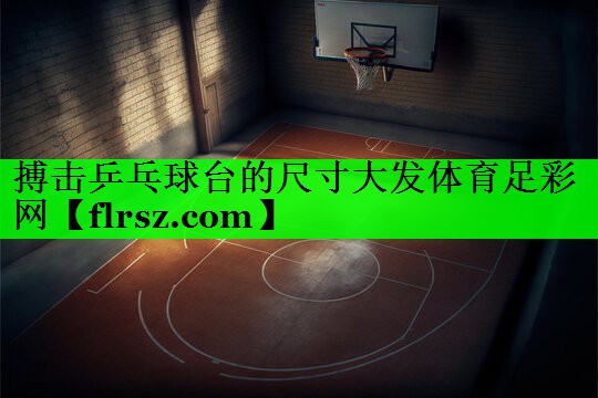 搏击乒乓球台的尺寸大发体育足彩网