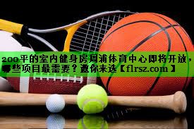 200平的室内健身房周浦体育中心即将开放,哪些项目最需要?邀你来选