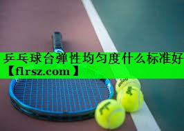 乒乓球台弹性均匀度什么标准好