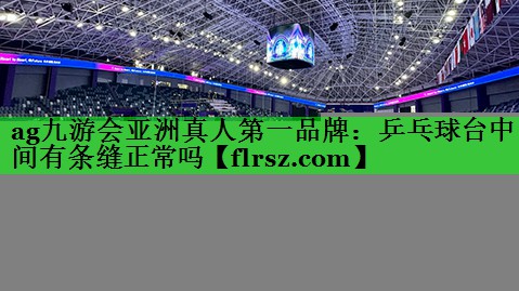乒乓球台中间有条缝正常吗