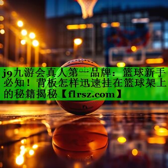 篮球新手必知！背板怎样迅速挂在篮球架上的秘籍揭秘