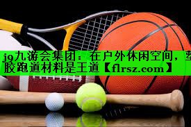 在户外休闲空间，塑胶跑道材料是王道