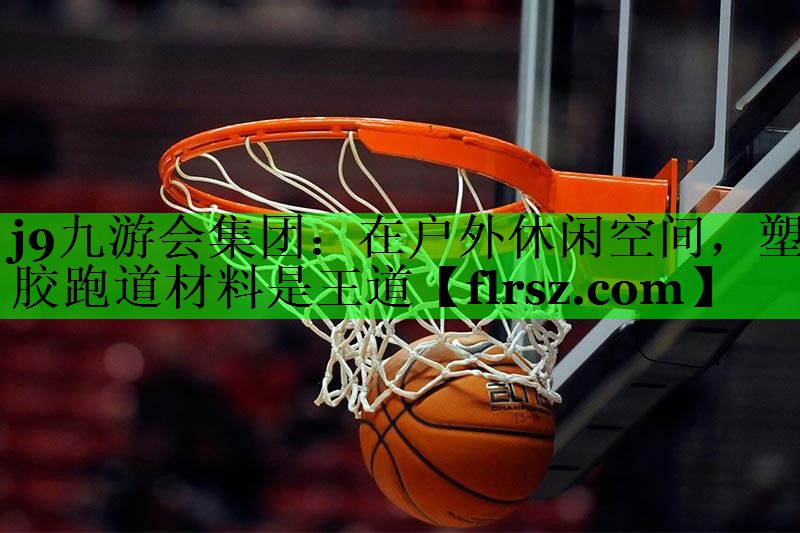 在户外休闲空间，塑胶跑道材料是王道
