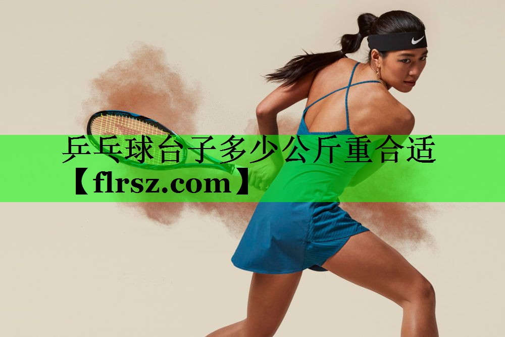 乒乓球台子多少公斤重合适