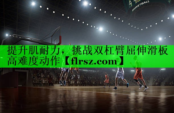 提升肌耐力，挑战双杠臂屈伸滑板高难度动作