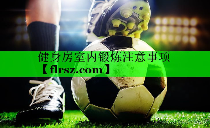 健身房室内锻炼注意事项