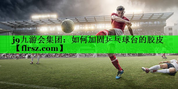 如何加固乒乓球台的胶皮