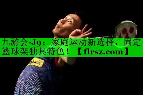家庭运动新选择，固定篮球架独具特色！