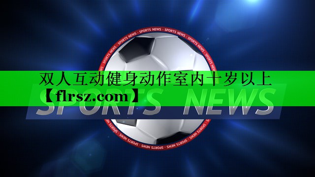 双人互动健身动作室内十岁以上