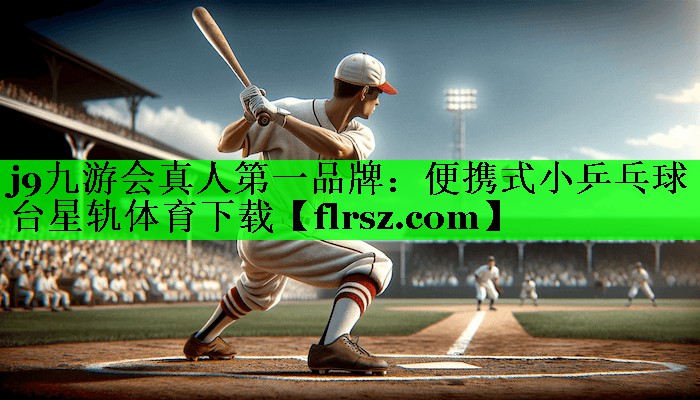 j9九游会真人第一品牌:便携式小乒乓球台星轨体育下载