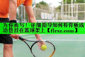 为你而写！详细指导如何将背板成功悬挂在篮球架上