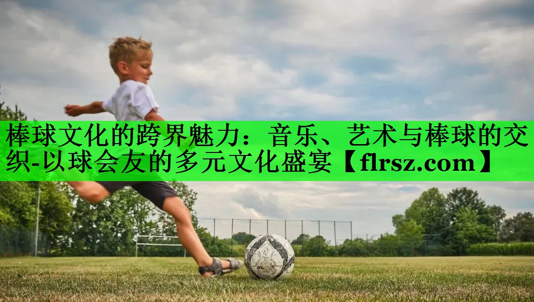 棒球文化的跨界魅力:音乐、艺术与棒球的交织-以球会友的多元文化盛宴