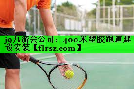 j9九游会公司:400米塑胶跑道建设安装