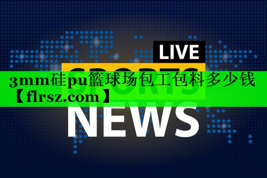 3mm硅pu篮球场包工包料多少钱