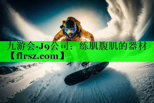 九游会·J9公司:练肌腹肌的器材