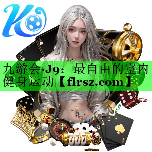 九游会·J9：最自由的室内健身运动