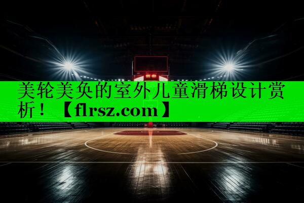 美轮美奂的室外儿童滑梯设计赏析！