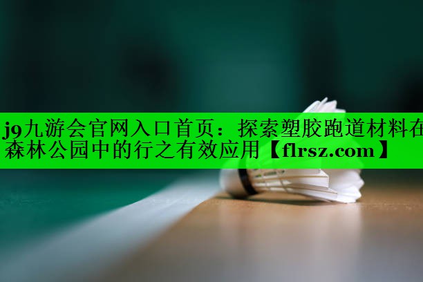 探索塑胶跑道材料在森林公园中的行之有效应用