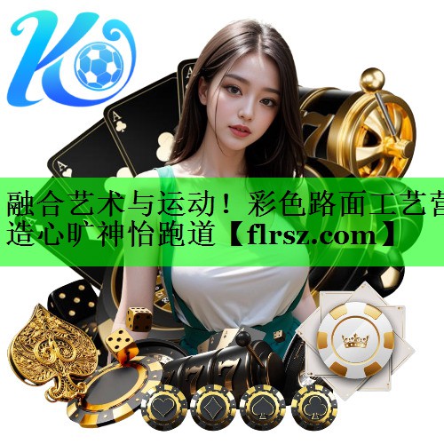 融合艺术与运动！彩色路面工艺营造心旷神怡跑道