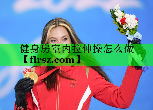 健身房室内拉伸操怎么做