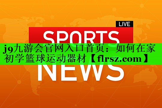 如何在家初学篮球运动器材