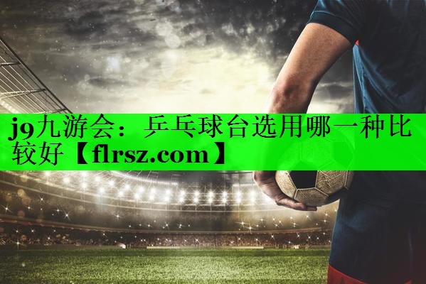 乒乓球台选用哪一种比较好